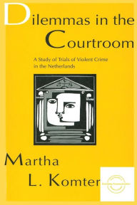 Title: Dilemmas in the Courtroom: A Study of Trials of Violent Crime in the Netherlands, Author: Martha L. Komter