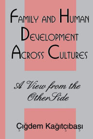 Title: Family and Human Development Across Cultures: A View From the Other Side / Edition 1, Author: Cigdem Kagitibasi