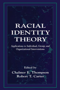 Title: Racial Identity Theory: Applications to Individual, Group, and Organizational Interventions / Edition 1, Author: Chalmer E. Thompson