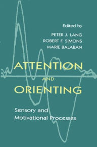 Title: Attention and Orienting: Sensory and Motivational Processes / Edition 1, Author: Peter J. Lang