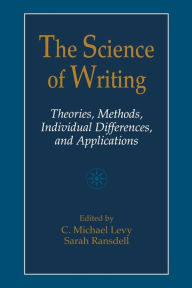 Title: The Science of Writing: Theories, Methods, Individual Differences and Applications / Edition 1, Author: C. Michael Levy