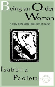 Title: Being An Older Woman: A Study in the Social Production of Identity, Author: Isabella Paoletti