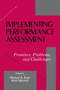 Title: Implementing Performance Assessment: Promises, Problems, and Challenges / Edition 1, Author: Michael B. Kane