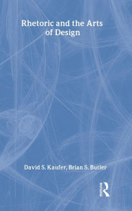 Title: Rhetoric and the Arts of Design / Edition 1, Author: David S. Kaufer