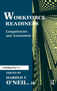 Title: Workforce Readiness: Competencies and Assessment / Edition 1, Author: Harold F. O'Neil