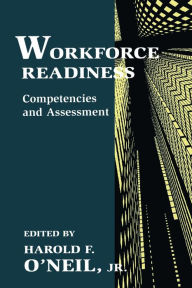 Title: Workforce Readiness: Competencies and Assessment / Edition 1, Author: Harold F. O'Neil