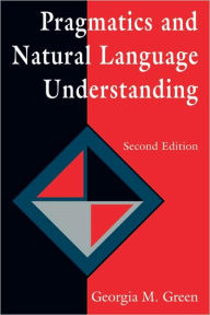 Title: Pragmatics and Natural Language Understanding / Edition 2, Author: Georgia M. Green