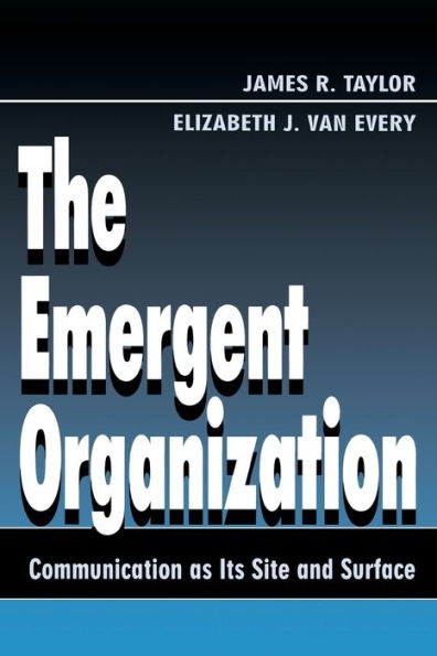 The Emergent Organization: Communication As Its Site and Surface / Edition 1