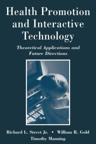 Title: Health Promotion and Interactive Technology: Theoretical Applications and Future Directions / Edition 1, Author: Richard L. Street