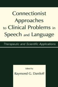 Title: Connectionist Approaches To Clinical Problems in Speech and Language: Therapeutic and Scientific Applications, Author: Raymond G. Daniloff