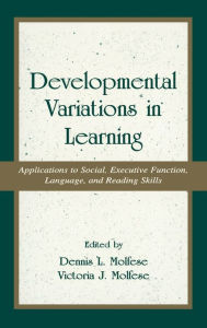 Title: Developmental Variations in Learning: Applications to Social, Executive Function, Language, and Reading Skills / Edition 1, Author: Victoria J. Molfese