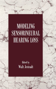 Title: Modeling Sensorineural Hearing Loss / Edition 1, Author: Walt Jesteadt