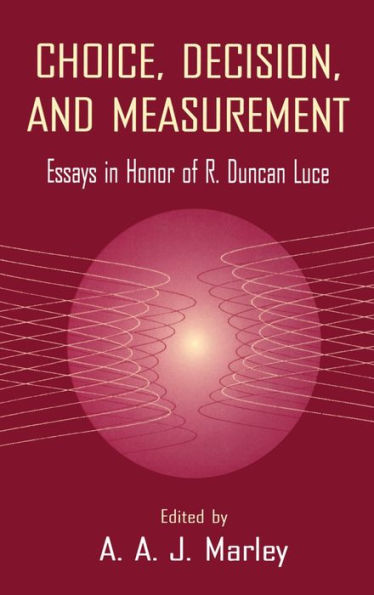 Choice, Decision, and Measurement: Essays in Honor of R. Duncan Luce / Edition 1
