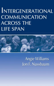 Title: Intergenerational Communication Across the Life Span / Edition 1, Author: Angie Williams