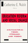 Title: Education Reform and Social Change: Multicultural Voices, Struggles, and Visions / Edition 1, Author: Catherine E. Walsh