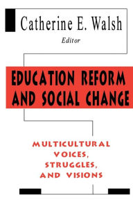 Title: Education Reform and Social Change: Multicultural Voices, Struggles, and Visions / Edition 1, Author: Catherine E. Walsh