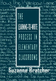 Title: The Learning-to-write Process in Elementary Classrooms / Edition 1, Author: Suzanne Bratcher