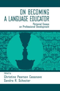 Title: on Becoming A Language Educator: Personal Essays on Professional Development / Edition 1, Author: Christine Pears Casanave