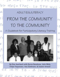Title: Adult ESL/Literacy From the Community to the Community: A Guidebook for Participatory Literacy Training / Edition 1, Author: Elsa Auerbach