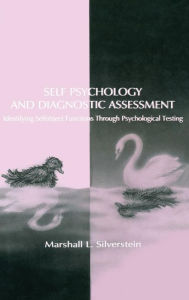 Title: Self Psychology and Diagnostic Assessment: Identifying Selfobject Functions Through Psychological Testing / Edition 1, Author: Marshall L. Silverstein