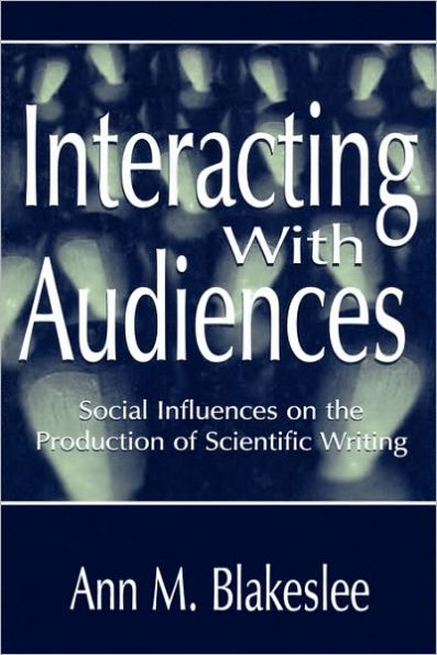 Interacting With Audiences: Social Influences on the Production of Scientific Writing / Edition 1