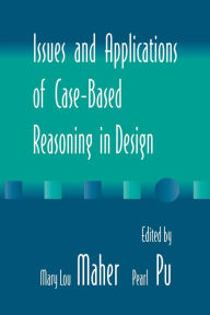 Title: Issues and Applications of Case-Based Reasoning to Design / Edition 1, Author: Mary Lou Maher