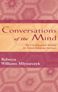 Title: Conversations of the Mind: The Uses of Journal Writing for Second-Language Learners / Edition 1, Author: Rebecca William Mlynarczyk