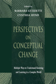 Title: Perspectives on Conceptual Change: Multiple Ways to Understand Knowing and Learning in a Complex World / Edition 1, Author: Barbara J. Guzzetti