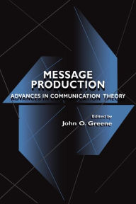 Title: Message Production: Advances in Communication Theory / Edition 1, Author: John O. Greene
