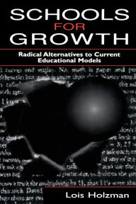 Title: Schools for Growth: Radical Alternatives To Current Education Models / Edition 1, Author: Lois Holzman