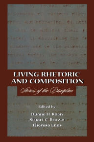 Title: Living Rhetoric and Composition: Stories of the Discipline / Edition 1, Author: Duane H. Roen