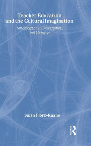 Title: Teacher Education and the Cultural Imagination: Autobiography, Conversation, and Narrative / Edition 1, Author: Susan Florio-Ruane