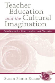 Title: Teacher Education and the Cultural Imagination: Autobiography, Conversation, and Narrative / Edition 1, Author: Susan Florio-Ruane