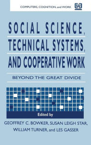 Title: Social Science, Technical Systems, and Cooperative Work: Beyond the Great Divide / Edition 1, Author: Geoffrey Bowker