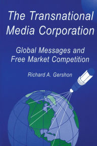 Title: The Transnational Media Corporation: Global Messages and Free Market Competition / Edition 1, Author: Richard A. Gershon