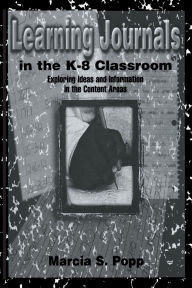 Title: Learning Journals in the K-8 Classroom: Exploring Ideas and information in the Content Areas, Author: Marcia S. Popp
