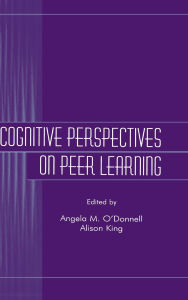 Title: Cognitive Perspectives on Peer Learning / Edition 1, Author: Angela M. O'Donnell