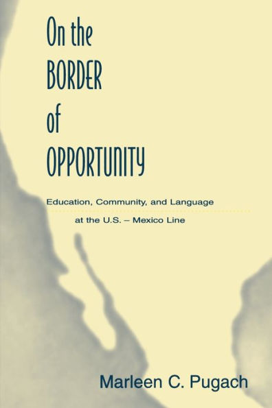 On the Border of Opportunity: Education, Community, and Language at the U.s.-mexico Line / Edition 1