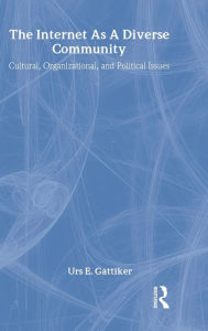 Title: The Internet As A Diverse Community: Cultural, Organizational, and Political Issues / Edition 1, Author: Urs E. Gattiker