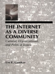Title: The Internet As A Diverse Community: Cultural, Organizational, and Political Issues / Edition 1, Author: Urs E. Gattiker
