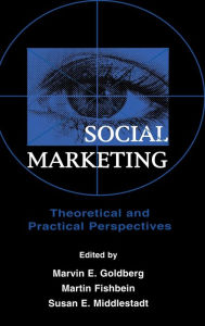 Title: Social Marketing: Theoretical and Practical Perspectives / Edition 1, Author: Marvin E. Goldberg