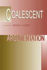 Title: Coalescent Argumentation / Edition 1, Author: Michael A. Gilbert