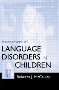 Title: Assessment of Language Disorders in Children / Edition 1, Author: Rebecca J. McCauley