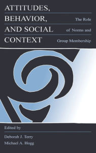 Title: Attitudes, Behavior, and Social Context: The Role of Norms and Group Membership / Edition 1, Author: Deborah J. Terry