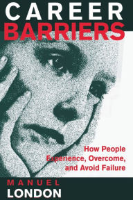 Title: Career Barriers: How People Experience, Overcome, and Avoid Failure / Edition 1, Author: Manuel London