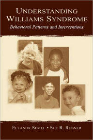 Title: Understanding Williams Syndrome: Behavioral Patterns and Interventions / Edition 1, Author: Eleanor Semel