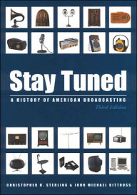 Title: Stay Tuned: A History of American Broadcasting / Edition 3, Author: Christopher Sterling