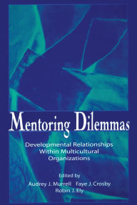 Title: Mentoring Dilemmas: Developmental Relationships Within Multicultural Organizations / Edition 1, Author: Audrey J. Murrell