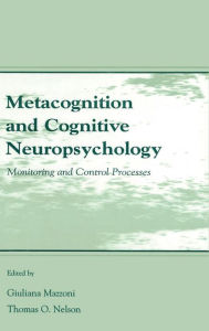 Title: Metacognition and Cognitive Neuropsychology: Monitoring and Control Processes, Author: Giuliana Mazzoni
