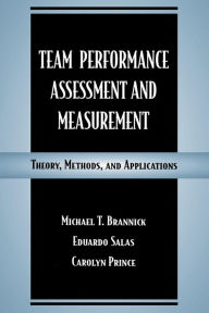 Title: Team Performance Assessment and Measurement: Theory, Methods, and Applications / Edition 1, Author: Michael T. Brannick